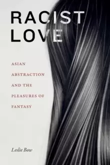 Image of Racist Love : Asian Abstraction and the Pleasures of Fantasy