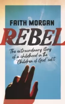 Image of Rebel : The extraordinary story of a childhood in the 'Children of God' cult
