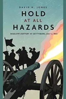Image of Hold at All Hazards : Bigelow'S Battery at Gettysburg, July 2, 1863