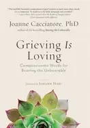 Image of grieving is loving compassionate words for bearing the unbearable