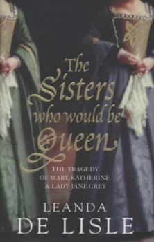 Image of The Sisters Who Would Be Queen by Leanda De Lisle Hardback
