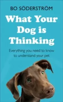 Image of What Your Dog Is Thinking : Everything you need to know to understand your pet