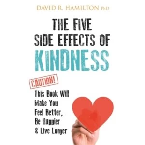 Image of The Five Side Effects of Kindness : This Book Will Make You Feel Better, Be Happier & Live Longer