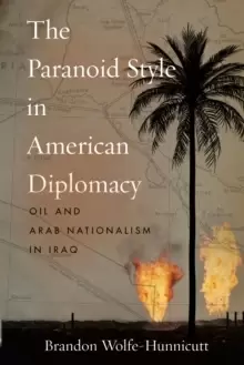 Image of The Paranoid Style in American Diplomacy : Oil and Arab Nationalism in Iraq