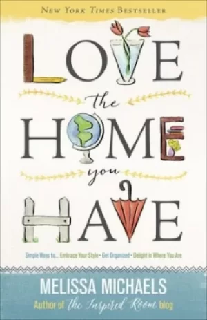 Image of Love the home you have by Melissa Michaels