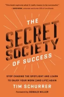 Image of The Secret Society of Success : Stop Chasing the Spotlight and Learn to Enjoy Your Work (and Life) Again