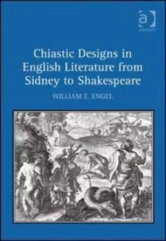 Image of Chiastic Designs in English Literature from Sidney to Shakespeare by William E. Engel Hardback