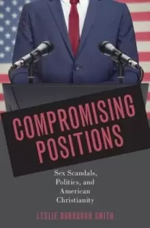 Image of Compromising Positions : Sex Scandals, Politics, and American Christianity