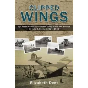 Image of Clipped Wings Illustrated Diary of My RAF Service in India & Burma 1942-1946 by CPL Peter Walker Paperback