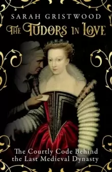 Image of The Tudors in Love : The Courtly Code Behind the Last Medieval Dynasty