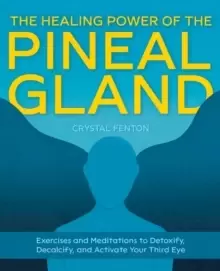 Image of The Healing Power Of The Pineal Gland : Exercises and Meditations to Detoxify, Decalcify, and Activate Your Third Eye