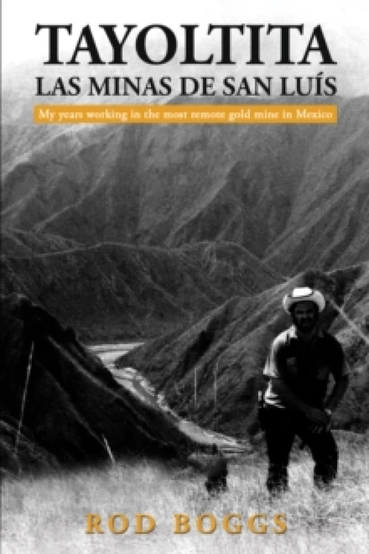 Image of Tayoltita, las Minas de San Luis : My years working in the most remote gold mine in Mexico Paperback / softback