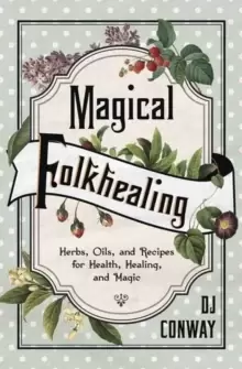 Image of Magical Folkhealing : Herbs, Oils, and Recipes for Health, Healing, and Magic