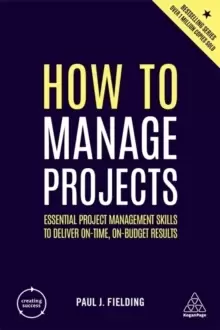 Image of How to Manage Projects : Essential Project Management Skills to Deliver On-time, On-budget Results