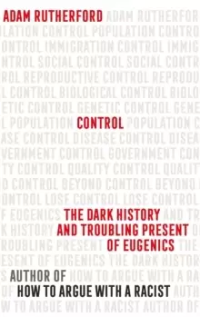 Image of Control : The Dark History and Troubling Present of Eugenics