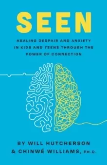 Image of Seen : Healing Despair And Anxiety In Kids And Teens Through The Power Of Connection