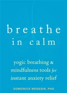 Image of Breathe In Calm : Yogic Breathing and Mindfulness Tools for Instant Anxiety Relief