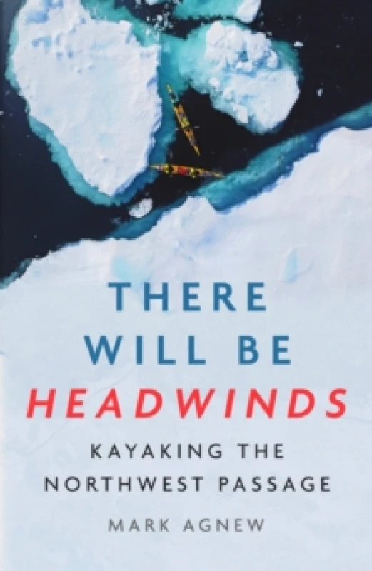 Image of There Will Be Headwinds : Kayaking the Northwest Passage Hardback