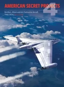 Image of American Secret Projects 4: Bombers, Attack and Anti-Submarine Aircraft 1945-1974