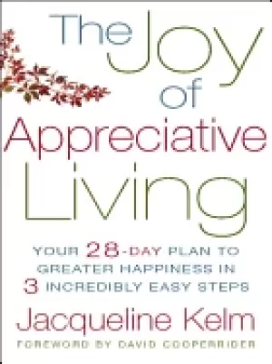 Image of joy of appreciative living your 28 day plan to greater happiness in 3 incre