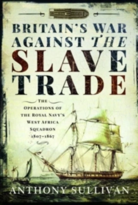 Image of Britain's War Against the Slave Trade : The Operations of the Royal Navy s West Africa Squadron, 1807 1867 Paperback / softback