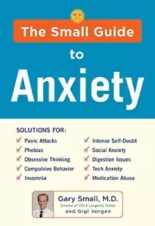 Image of The Small Guide to Anxiety : The Latest Treatment Solutions for Overcoming Fears and Phobias so You Can Lead a Full & Happy Life