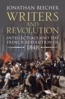 Image of Writers and Revolution : Intellectuals and the French Revolution of 1848