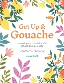 Image of Get Up & Gouache : Unleash your creativity with 20 painting projects