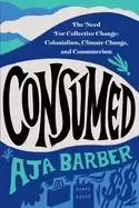 Image of consumed the need for collective change colonialism climate change and cons