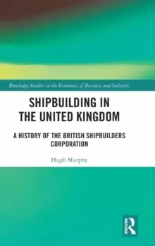 Image of Shipbuilding in the United Kingdom : A History of the British Shipbuilders Corporation