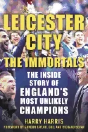 Image of leicester city the immortals the inside story of englands most unlikely cha