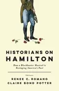 Image of historians on hamilton how a blockbuster musical is restaging americas past