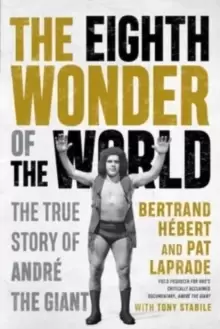 Image of The Eighth Wonder Of The World : The True Story Of Andre The Giant