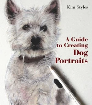 Image of A Guide to Creating Dog Portraits by Kim Styles Hardback