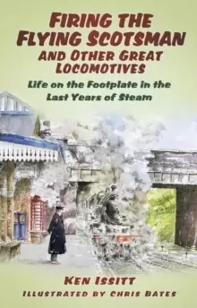 Image of Firing the Flying Scotsman and Other Great Locomotives : Life on the Footplate in the Last Years of Steam