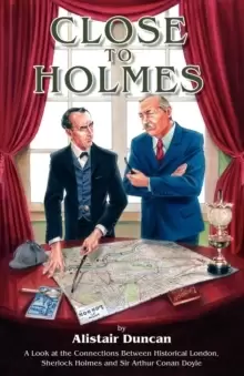 Image of Close to Holmes : A Look at the Connections Between Historical London, Sherlock Holmes and Sir Arthur Conan Doyle