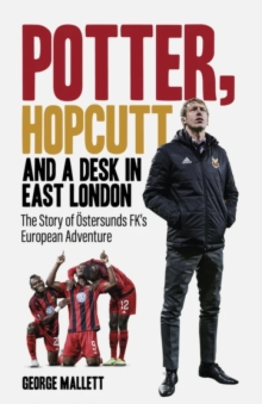 Image of Potter; Hopcutt and a Desk in East London : The Story of Ostersunds FK's European Adventure Hardback