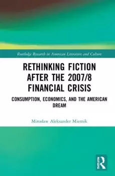 Image of Rethinking Fiction after the 2007/8 Financial CrisisConsumption Economics and the American Dream
