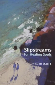 Image of Slipstreams for Healing Souls by Ruth Scott Paperback