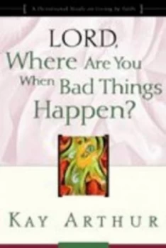 Image of Lord Where Are You When Bad Things Happen by Kay Arthur Paperback