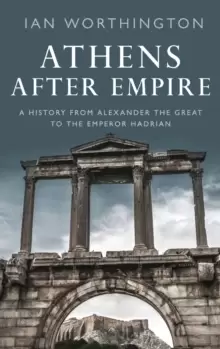 Image of Athens After Empire : A History from Alexander the Great to the Emperor Hadrian