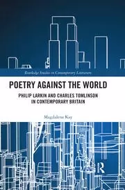 Image of Poetry Against the World Philip Larkin and Charles Tomlinson in Contemporary Britain