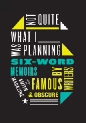 Image of not quite what i was planning six word memoirs by writers famous and obscur
