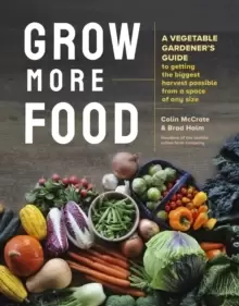 Image of Grow More Food: A Vegetable Gardener's Guide to Getting the Biggest Harvest Possible from a Space of Any Size