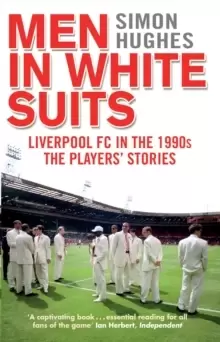 Image of Men in White Suits : Liverpool FC in the 1990s - The Players' Stories