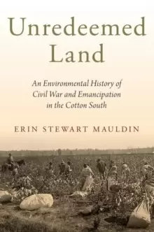 Image of Unredeemed Land : An Environmental History of Civil War and Emancipation in the Cotton South