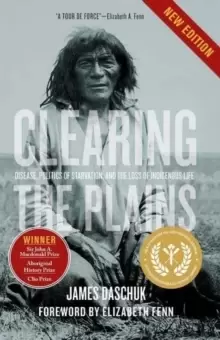 Image of Clearing the Plains : Disease, Politics of Starvation, and the Loss of Indigenous Life