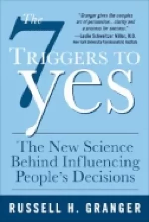 Image of 7 triggers to yes the new science behind influencing peoples decisions