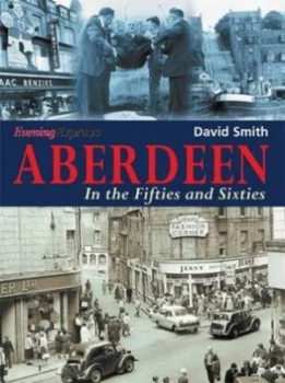 Image of Aberdeen in the Fifties and Sixties by David Smith and Evening Express Paperback