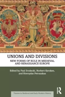 Image of Unions and Divisions : New Forms of Rule in Medieval and Renaissance Europe